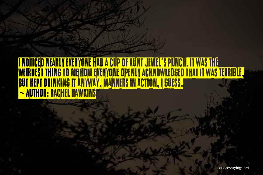 Rachel Hawkins Quotes: I Noticed Nearly Everyone Had A Cup Of Aunt Jewel's Punch. It Was The Weirdest Thing To Me How Everyone
