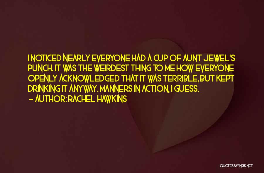 Rachel Hawkins Quotes: I Noticed Nearly Everyone Had A Cup Of Aunt Jewel's Punch. It Was The Weirdest Thing To Me How Everyone