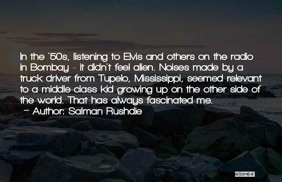 Salman Rushdie Quotes: In The '50s, Listening To Elvis And Others On The Radio In Bombay - It Didn't Feel Alien. Noises Made