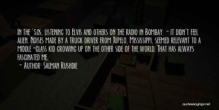 Salman Rushdie Quotes: In The '50s, Listening To Elvis And Others On The Radio In Bombay - It Didn't Feel Alien. Noises Made