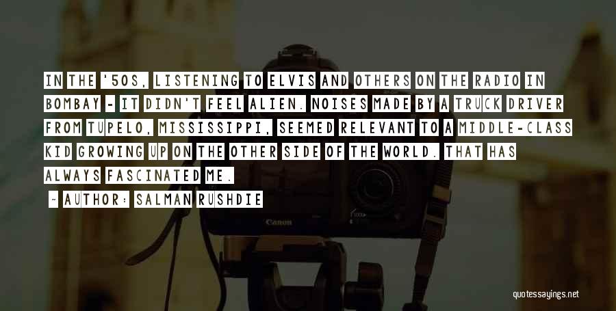 Salman Rushdie Quotes: In The '50s, Listening To Elvis And Others On The Radio In Bombay - It Didn't Feel Alien. Noises Made