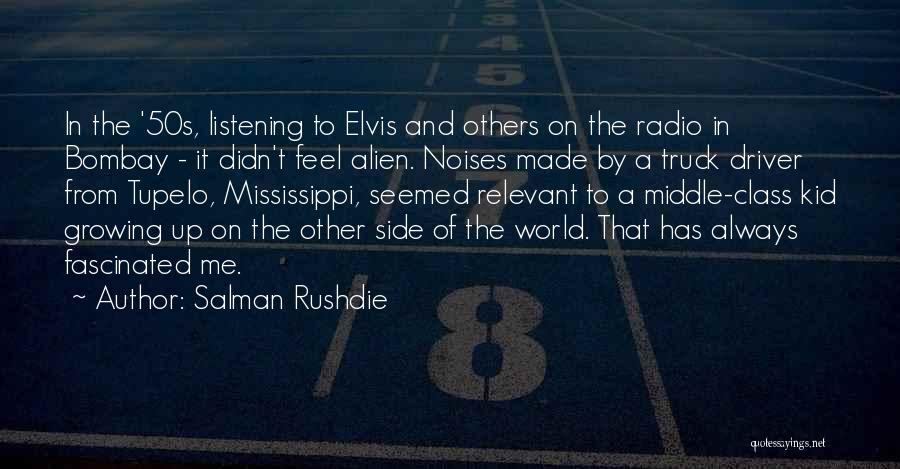 Salman Rushdie Quotes: In The '50s, Listening To Elvis And Others On The Radio In Bombay - It Didn't Feel Alien. Noises Made