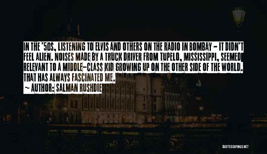 Salman Rushdie Quotes: In The '50s, Listening To Elvis And Others On The Radio In Bombay - It Didn't Feel Alien. Noises Made