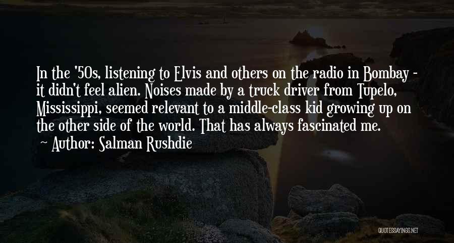 Salman Rushdie Quotes: In The '50s, Listening To Elvis And Others On The Radio In Bombay - It Didn't Feel Alien. Noises Made