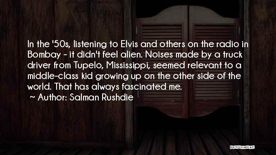 Salman Rushdie Quotes: In The '50s, Listening To Elvis And Others On The Radio In Bombay - It Didn't Feel Alien. Noises Made