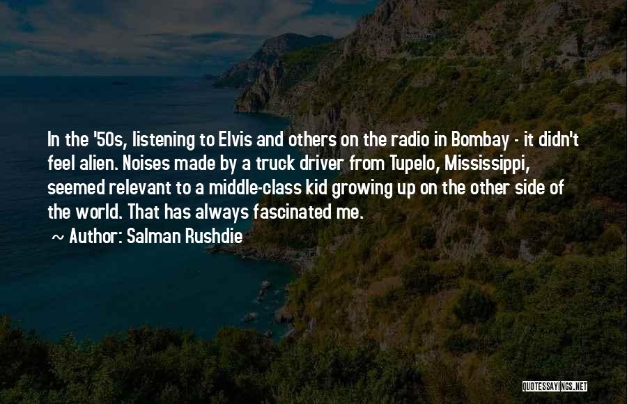 Salman Rushdie Quotes: In The '50s, Listening To Elvis And Others On The Radio In Bombay - It Didn't Feel Alien. Noises Made