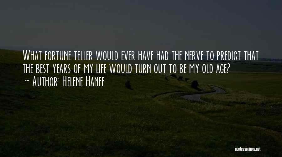 Helene Hanff Quotes: What Fortune Teller Would Ever Have Had The Nerve To Predict That The Best Years Of My Life Would Turn