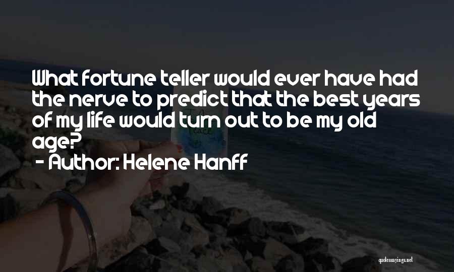 Helene Hanff Quotes: What Fortune Teller Would Ever Have Had The Nerve To Predict That The Best Years Of My Life Would Turn