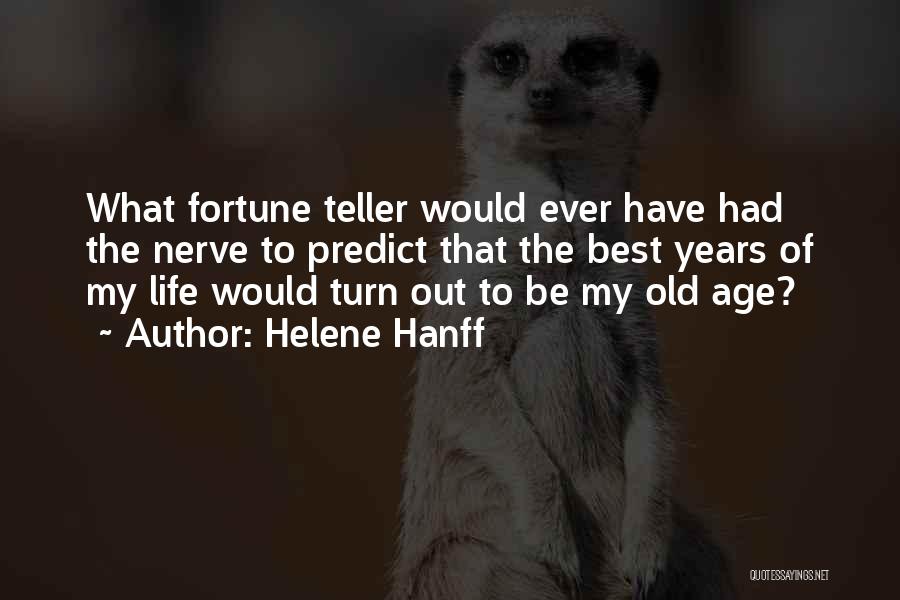 Helene Hanff Quotes: What Fortune Teller Would Ever Have Had The Nerve To Predict That The Best Years Of My Life Would Turn