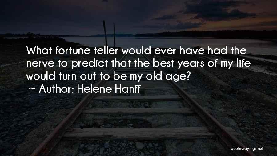 Helene Hanff Quotes: What Fortune Teller Would Ever Have Had The Nerve To Predict That The Best Years Of My Life Would Turn