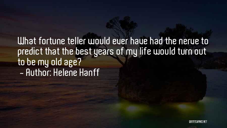 Helene Hanff Quotes: What Fortune Teller Would Ever Have Had The Nerve To Predict That The Best Years Of My Life Would Turn