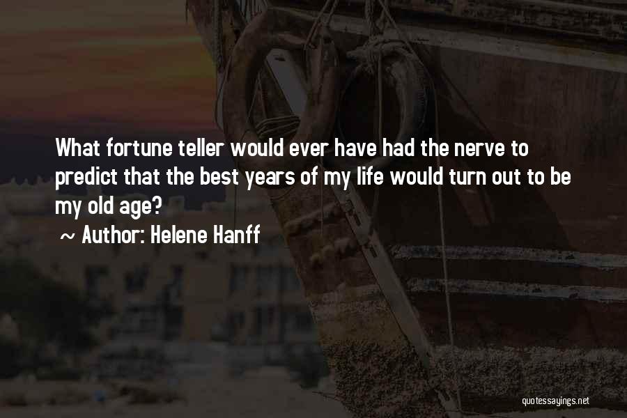 Helene Hanff Quotes: What Fortune Teller Would Ever Have Had The Nerve To Predict That The Best Years Of My Life Would Turn