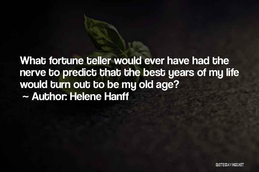 Helene Hanff Quotes: What Fortune Teller Would Ever Have Had The Nerve To Predict That The Best Years Of My Life Would Turn