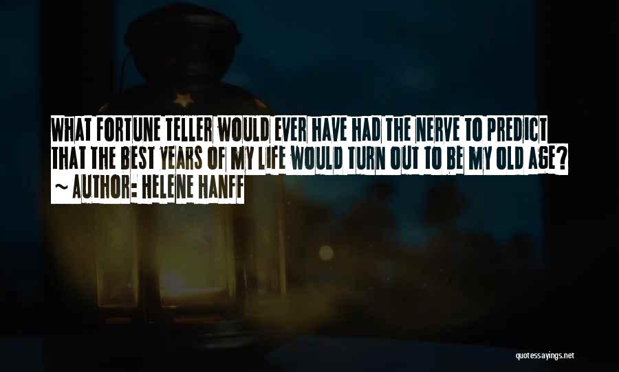 Helene Hanff Quotes: What Fortune Teller Would Ever Have Had The Nerve To Predict That The Best Years Of My Life Would Turn