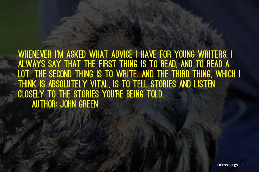 John Green Quotes: Whenever I'm Asked What Advice I Have For Young Writers, I Always Say That The First Thing Is To Read,