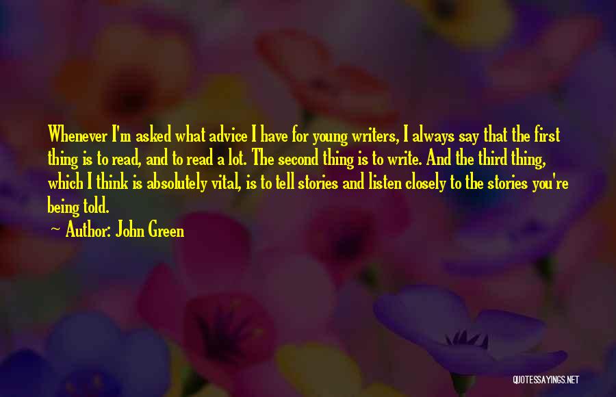 John Green Quotes: Whenever I'm Asked What Advice I Have For Young Writers, I Always Say That The First Thing Is To Read,