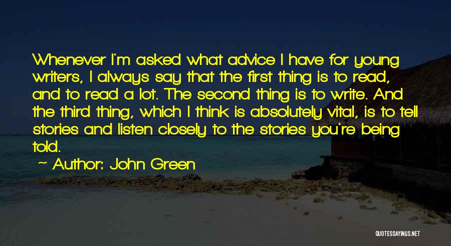 John Green Quotes: Whenever I'm Asked What Advice I Have For Young Writers, I Always Say That The First Thing Is To Read,