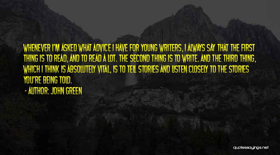 John Green Quotes: Whenever I'm Asked What Advice I Have For Young Writers, I Always Say That The First Thing Is To Read,