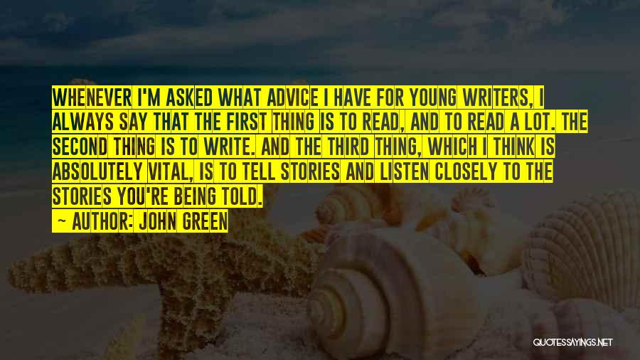 John Green Quotes: Whenever I'm Asked What Advice I Have For Young Writers, I Always Say That The First Thing Is To Read,
