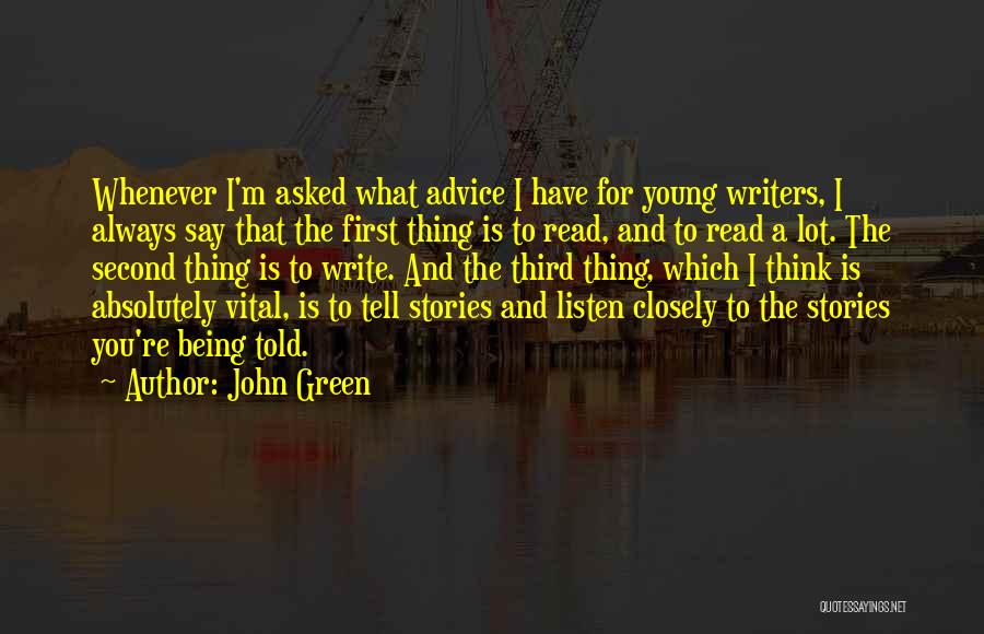 John Green Quotes: Whenever I'm Asked What Advice I Have For Young Writers, I Always Say That The First Thing Is To Read,