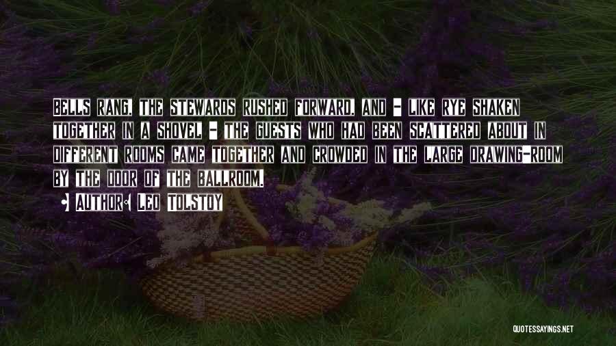 Leo Tolstoy Quotes: Bells Rang, The Stewards Rushed Forward, And - Like Rye Shaken Together In A Shovel - The Guests Who Had