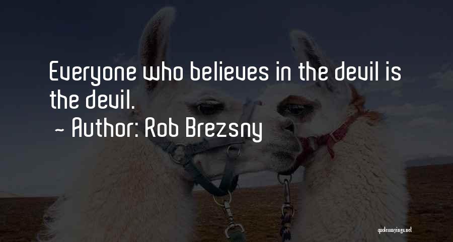 Rob Brezsny Quotes: Everyone Who Believes In The Devil Is The Devil.