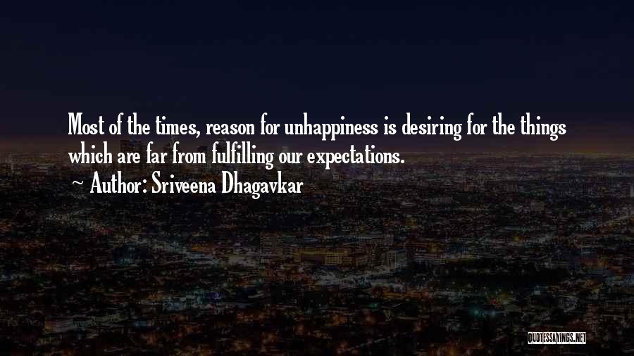 Sriveena Dhagavkar Quotes: Most Of The Times, Reason For Unhappiness Is Desiring For The Things Which Are Far From Fulfilling Our Expectations.