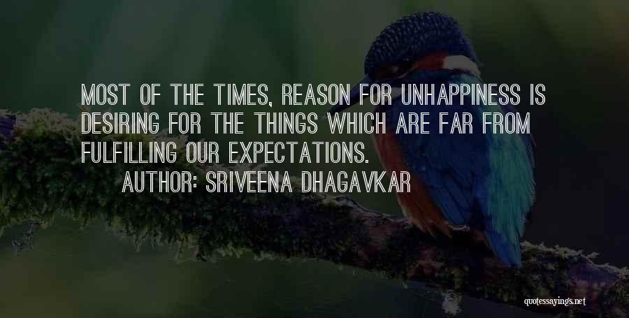 Sriveena Dhagavkar Quotes: Most Of The Times, Reason For Unhappiness Is Desiring For The Things Which Are Far From Fulfilling Our Expectations.