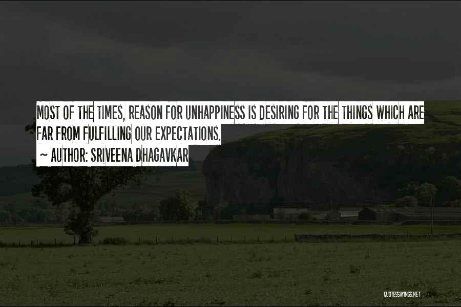 Sriveena Dhagavkar Quotes: Most Of The Times, Reason For Unhappiness Is Desiring For The Things Which Are Far From Fulfilling Our Expectations.