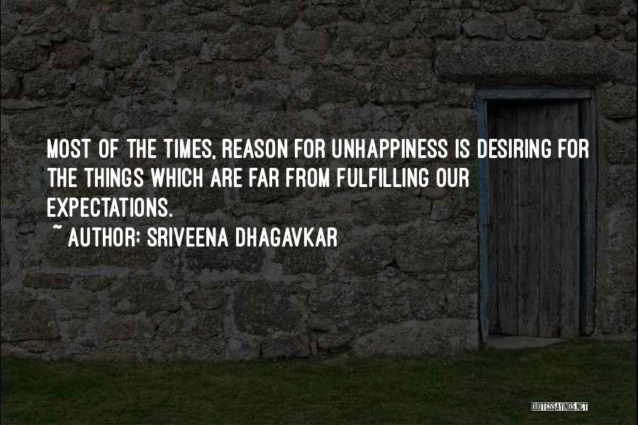 Sriveena Dhagavkar Quotes: Most Of The Times, Reason For Unhappiness Is Desiring For The Things Which Are Far From Fulfilling Our Expectations.