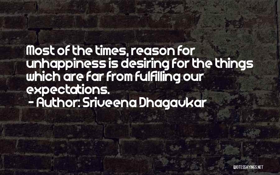 Sriveena Dhagavkar Quotes: Most Of The Times, Reason For Unhappiness Is Desiring For The Things Which Are Far From Fulfilling Our Expectations.