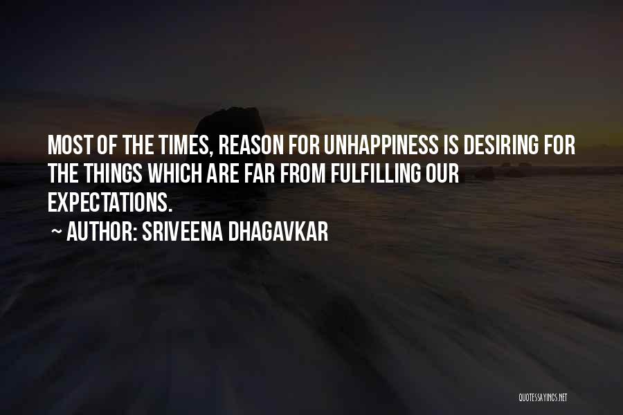 Sriveena Dhagavkar Quotes: Most Of The Times, Reason For Unhappiness Is Desiring For The Things Which Are Far From Fulfilling Our Expectations.