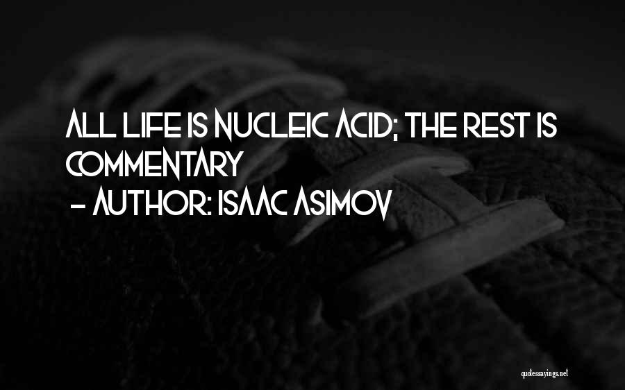 Isaac Asimov Quotes: All Life Is Nucleic Acid; The Rest Is Commentary