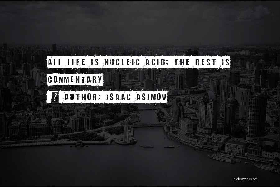 Isaac Asimov Quotes: All Life Is Nucleic Acid; The Rest Is Commentary