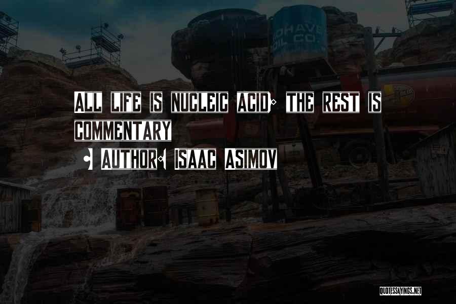 Isaac Asimov Quotes: All Life Is Nucleic Acid; The Rest Is Commentary