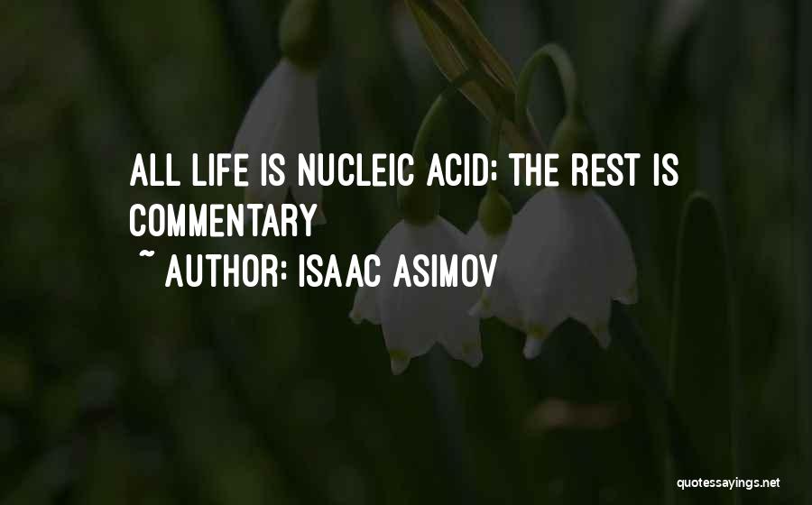 Isaac Asimov Quotes: All Life Is Nucleic Acid; The Rest Is Commentary