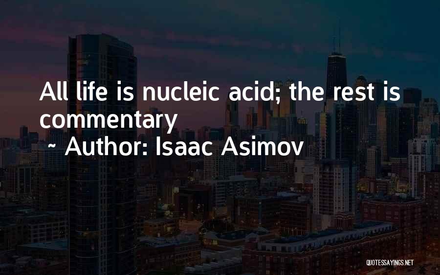 Isaac Asimov Quotes: All Life Is Nucleic Acid; The Rest Is Commentary