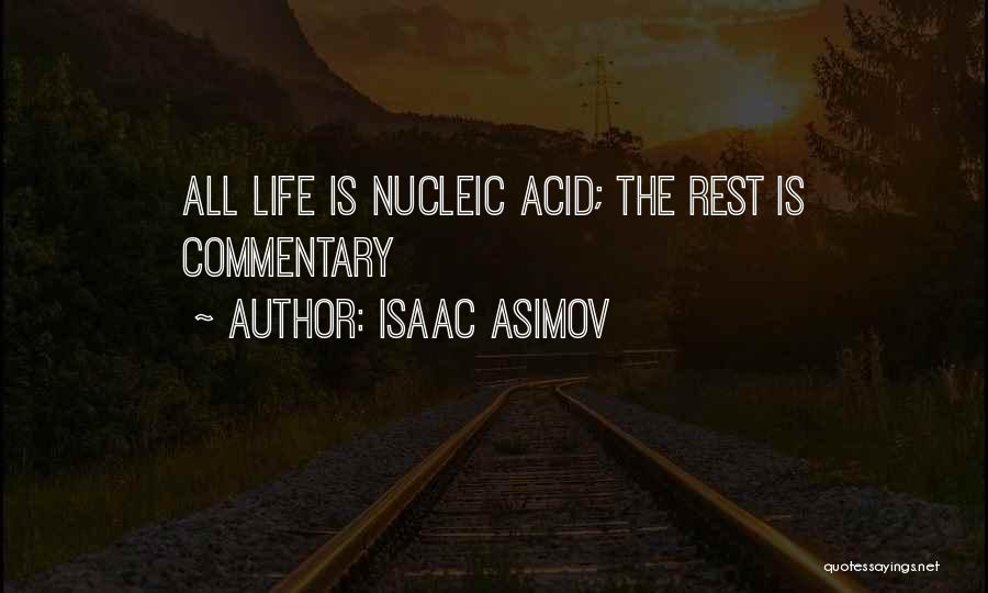 Isaac Asimov Quotes: All Life Is Nucleic Acid; The Rest Is Commentary