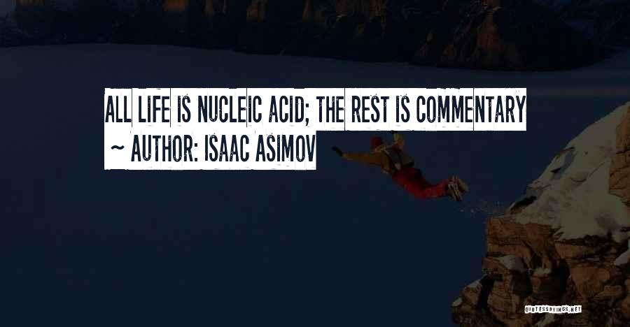 Isaac Asimov Quotes: All Life Is Nucleic Acid; The Rest Is Commentary