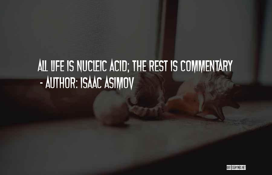 Isaac Asimov Quotes: All Life Is Nucleic Acid; The Rest Is Commentary