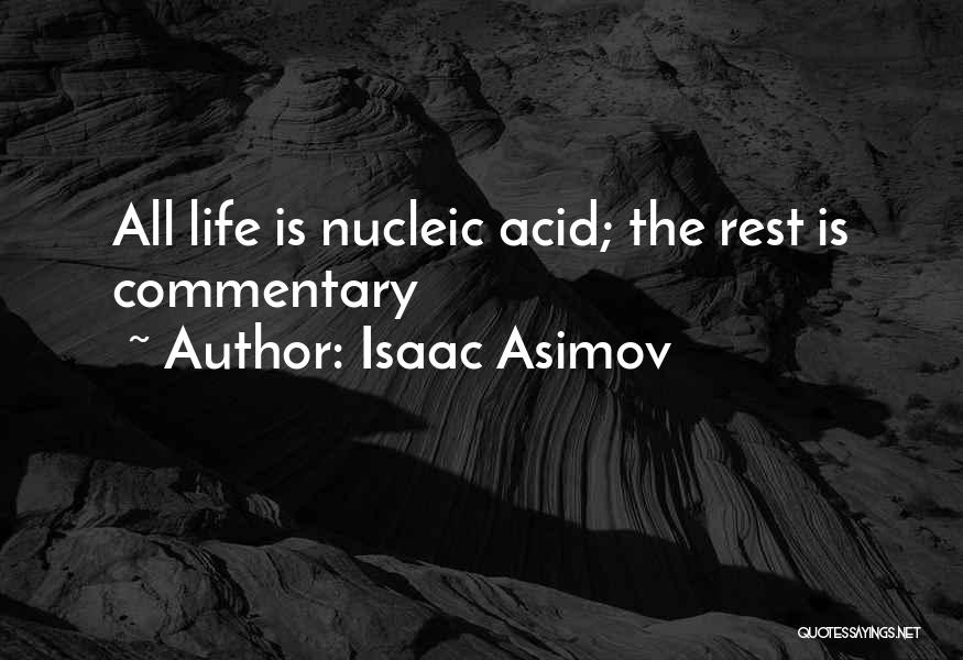 Isaac Asimov Quotes: All Life Is Nucleic Acid; The Rest Is Commentary