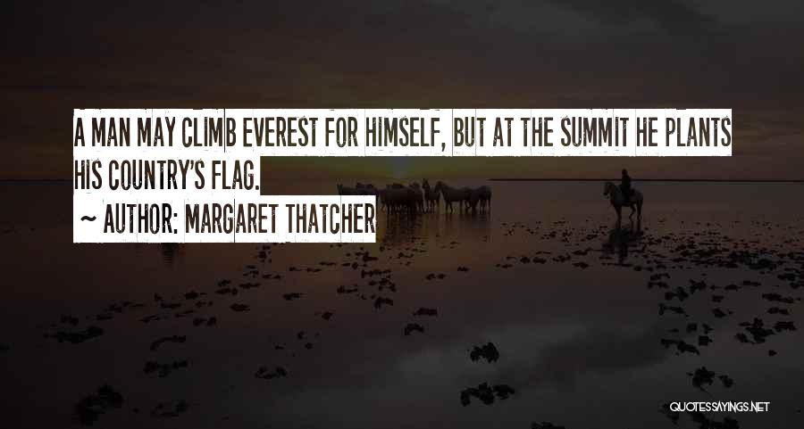 Margaret Thatcher Quotes: A Man May Climb Everest For Himself, But At The Summit He Plants His Country's Flag.