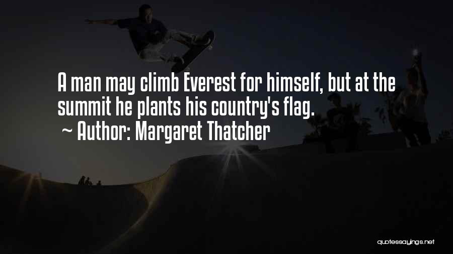 Margaret Thatcher Quotes: A Man May Climb Everest For Himself, But At The Summit He Plants His Country's Flag.