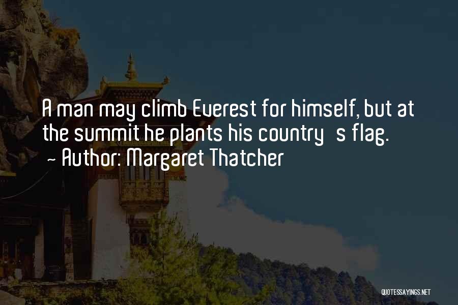 Margaret Thatcher Quotes: A Man May Climb Everest For Himself, But At The Summit He Plants His Country's Flag.