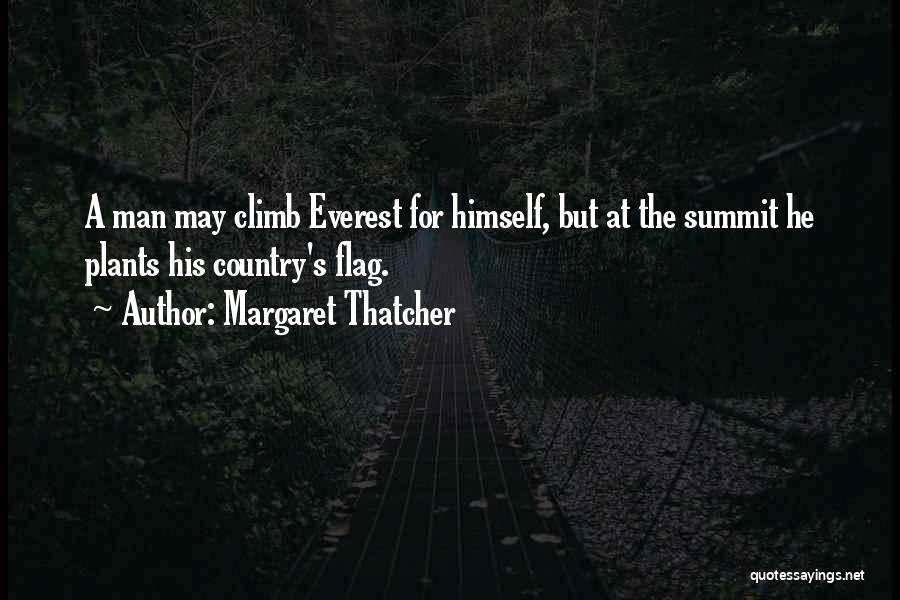 Margaret Thatcher Quotes: A Man May Climb Everest For Himself, But At The Summit He Plants His Country's Flag.