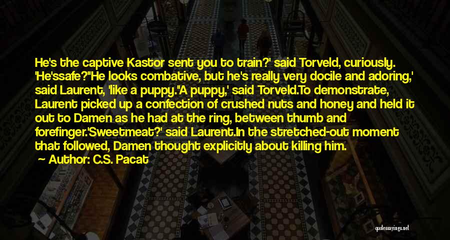 C.S. Pacat Quotes: He's The Captive Kastor Sent You To Train?' Said Torveld, Curiously. 'he'ssafe?''he Looks Combative, But He's Really Very Docile And