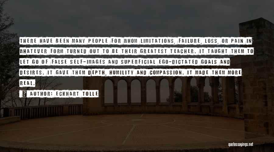 Eckhart Tolle Quotes: There Have Been Many People For Whom Limitations, Failure, Loss, Or Pain In Whatever Form Turned Out To Be Their