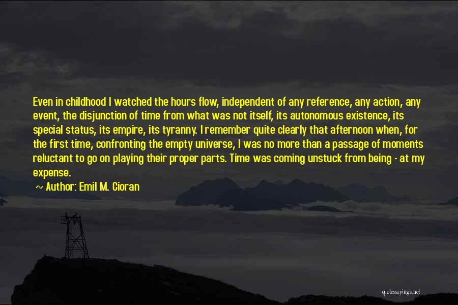 Emil M. Cioran Quotes: Even In Childhood I Watched The Hours Flow, Independent Of Any Reference, Any Action, Any Event, The Disjunction Of Time