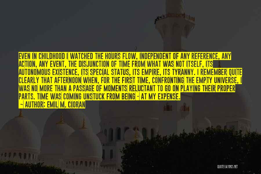 Emil M. Cioran Quotes: Even In Childhood I Watched The Hours Flow, Independent Of Any Reference, Any Action, Any Event, The Disjunction Of Time