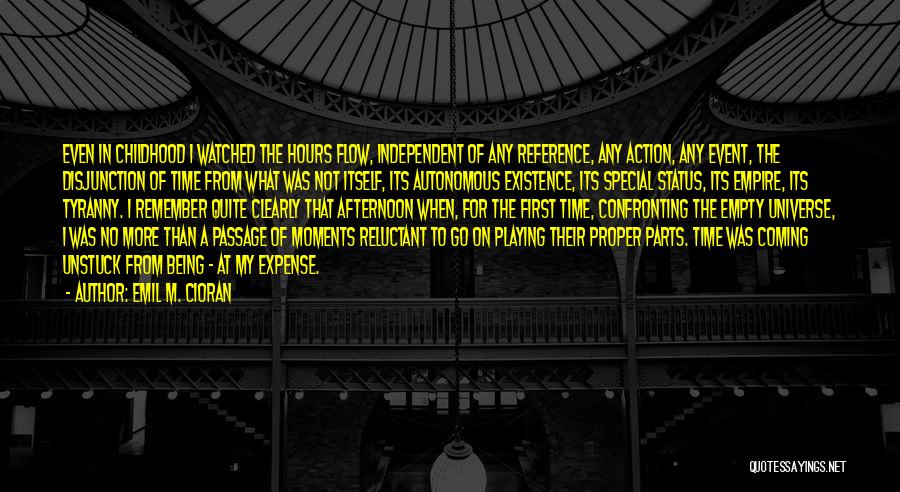 Emil M. Cioran Quotes: Even In Childhood I Watched The Hours Flow, Independent Of Any Reference, Any Action, Any Event, The Disjunction Of Time